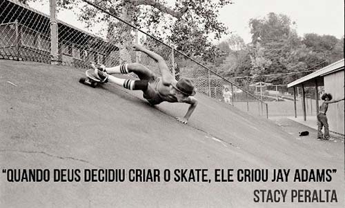 Quando Deus decidiu criar o skate, ele criou Jay Adams - Stacy Peralta (foto: Glen E. Friedman)